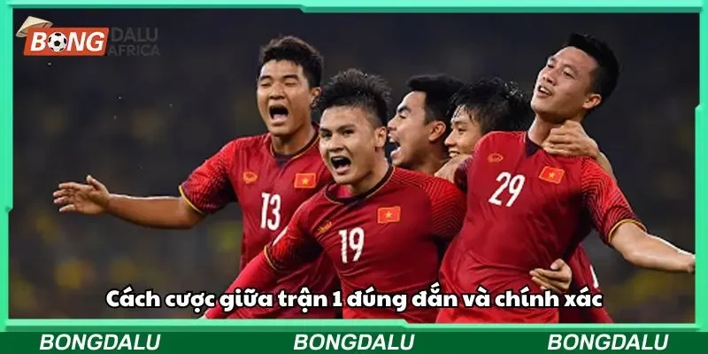Cách cược giữa trận 1 đúng đắn và chính xác