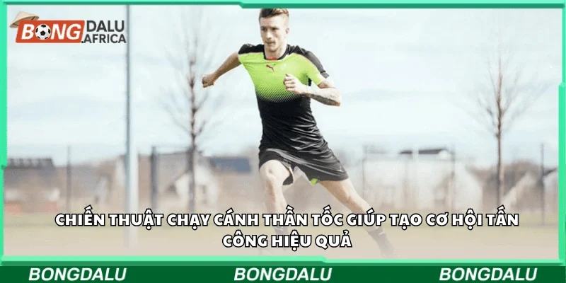 Chiến thuật chạy cánh thần tốc giúp tạo cơ hội tấn công hiệu quả