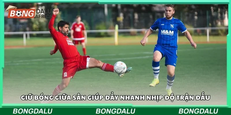 Giữ bóng giữa sân giúp đẩy nhanh nhịp độ trận đấu