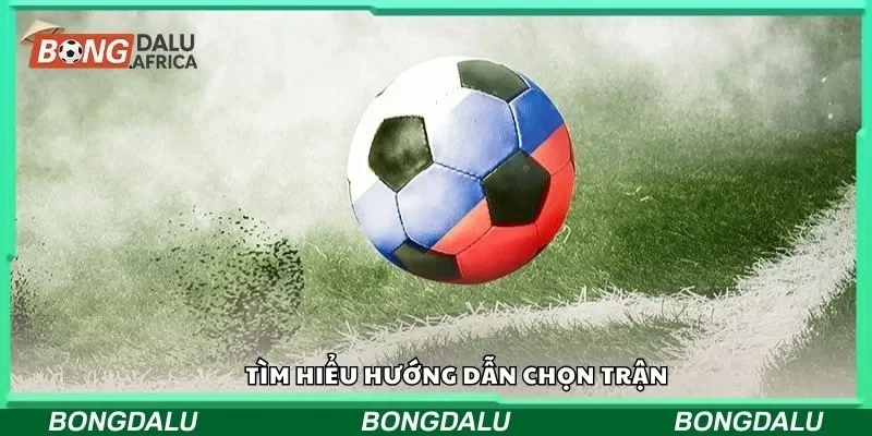Tìm hiểu hướng dẫn chọn trận 