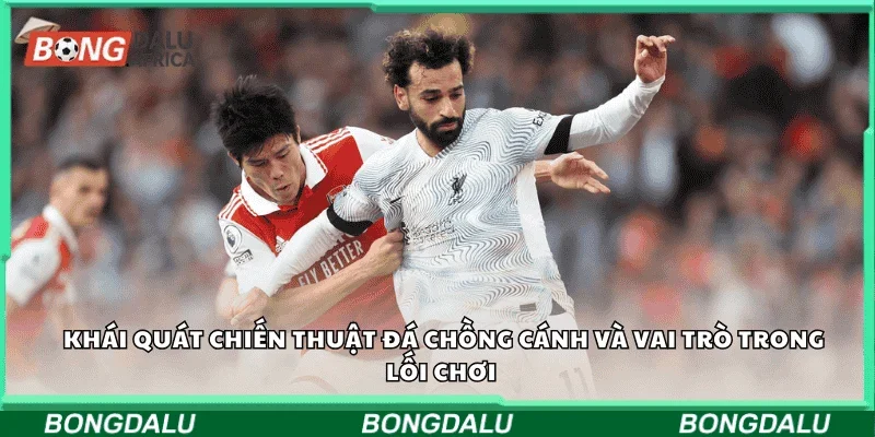 Khái quát chiến thuật đá chồng cánh và vai trò trong lối chơi 
