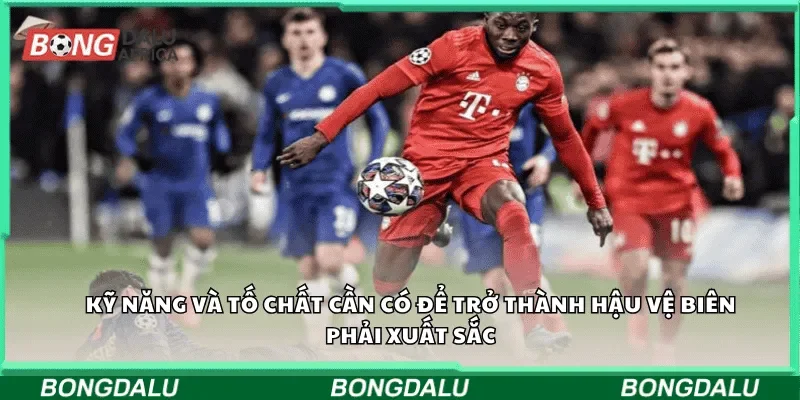 Kỹ năng và tố chất cần có để trở thành hậu vệ biên phải xuất sắc