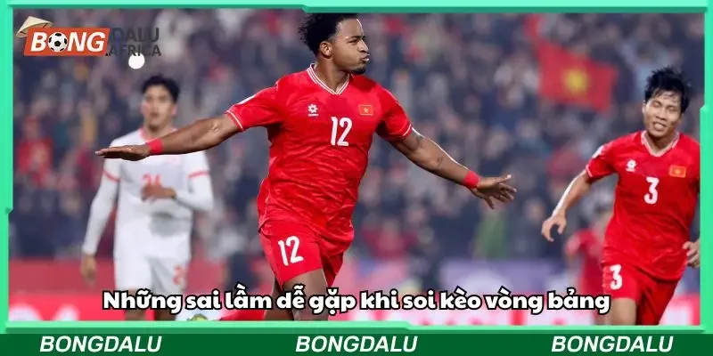 Những sai lầm dễ gặp khi soi kèo vòng bảng