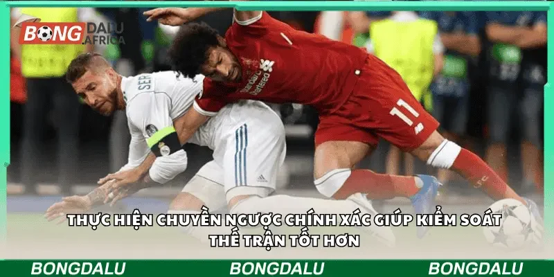Thực hiện chuyền ngược chính xác giúp kiểm soát thế trận tốt hơn