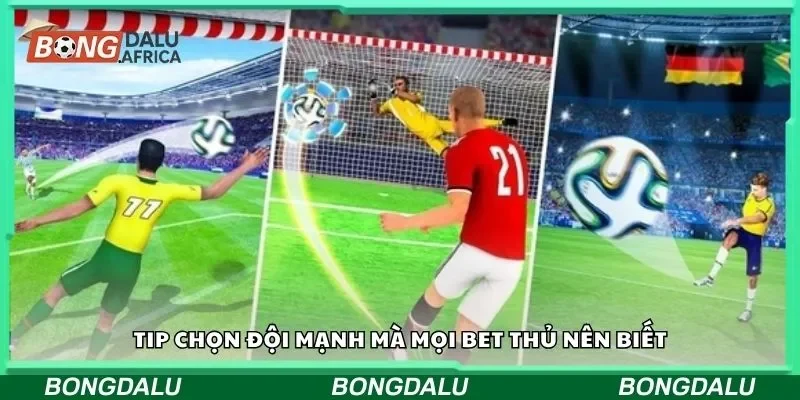 Tip chọn đội mạnh mà mọi bet thủ nên biết