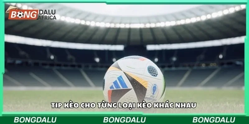 Tip kèo cho từng loại kèo khác nhau 