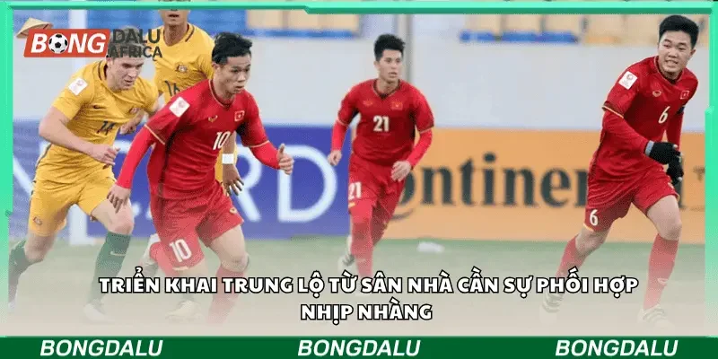 Triển khai trung lộ từ sân nhà cần sự phối hợp nhịp nhàng 